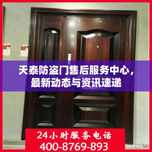 天泰防盗门售后服务中心，最新动态与资讯速递