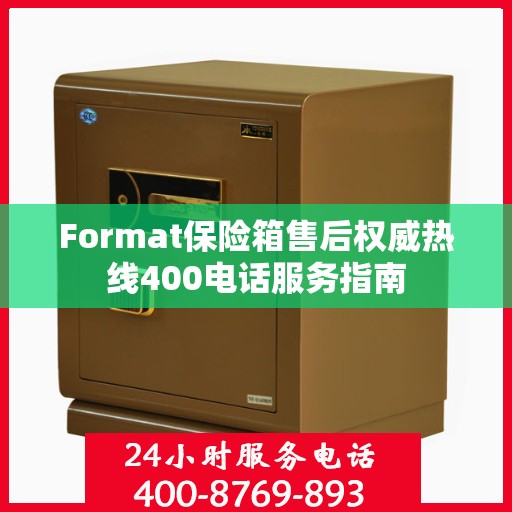 Format保险箱售后权威热线400电话服务指南