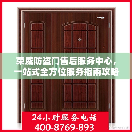 荣威防盗门售后服务中心，一站式全方位服务指南攻略