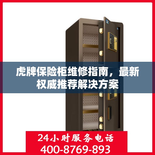 虎牌保险柜维修指南，最新权威推荐解决方案