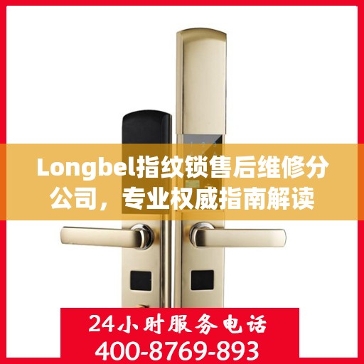 Longbel指纹锁售后维修分公司，专业权威指南解读