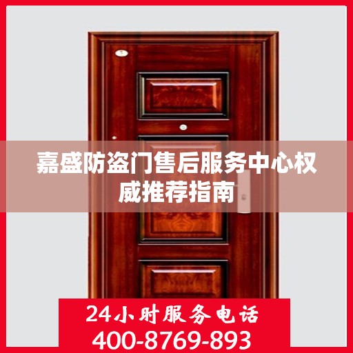 嘉盛防盗门售后服务中心权威推荐指南