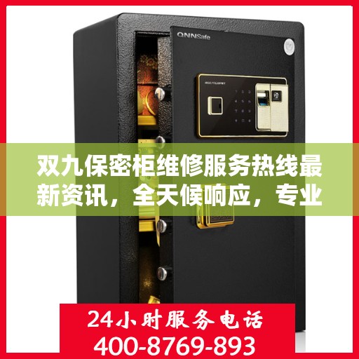 双九保密柜维修服务热线最新资讯，全天候响应，专业维修保障安全存储