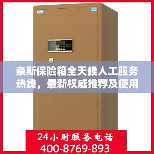 奈斯保险箱全天候人工服务热线，最新权威推荐及使用方法指南