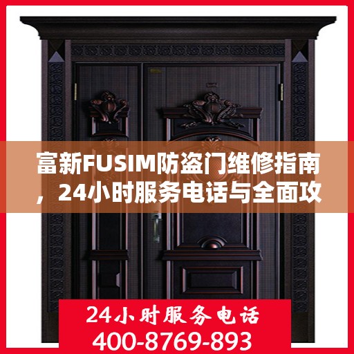 富新FUSIM防盗门维修指南，24小时服务电话与全面攻略解析