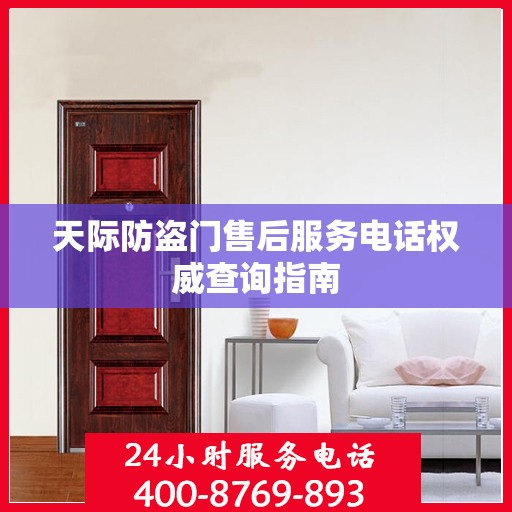 天际防盗门售后服务电话权威查询指南
