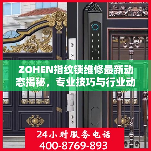 ZOHEN指纹锁维修最新动态揭秘，专业技巧与行业动态速递