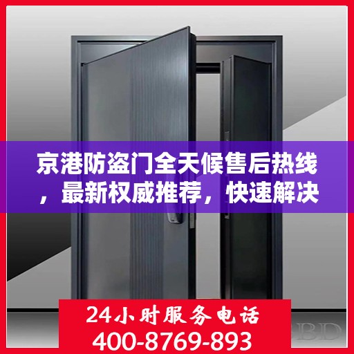 京港防盗门全天候售后热线，最新权威推荐，快速解决问题