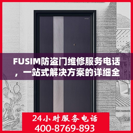 FUSIM防盗门维修服务电话，一站式解决方案的详细全面攻略