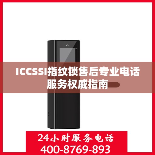 ICCSSI指纹锁售后专业电话服务权威指南