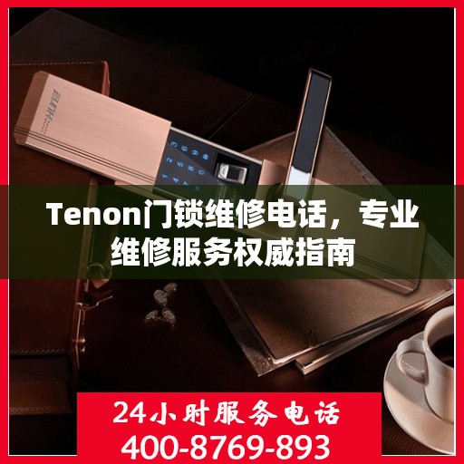 Tenon门锁维修电话，专业维修服务权威指南