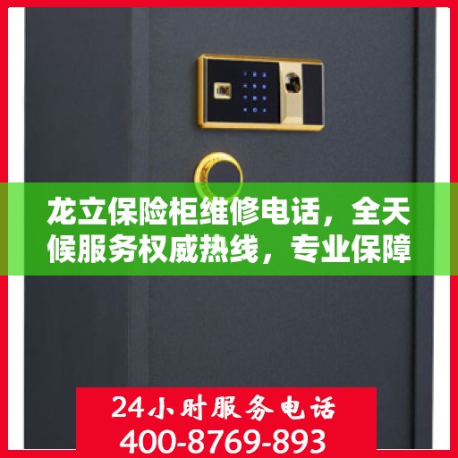 龙立保险柜维修电话，全天候服务权威热线，专业保障您的安全需求