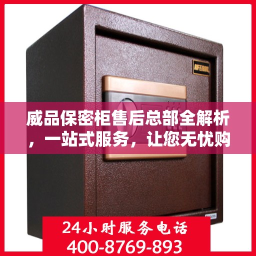 威品保密柜售后总部全解析，一站式服务，让您无忧购物