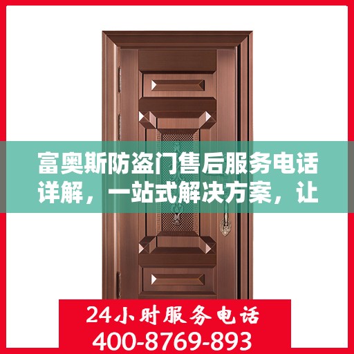 富奥斯防盗门售后服务电话详解，一站式解决方案，让您轻松无忧！