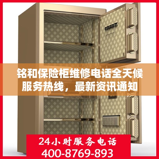 铭和保险柜维修电话全天候服务热线，最新资讯通知