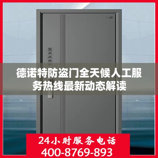 德诺特防盗门全天候人工服务热线最新动态解读