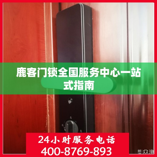 鹿客门锁全国服务中心一站式指南