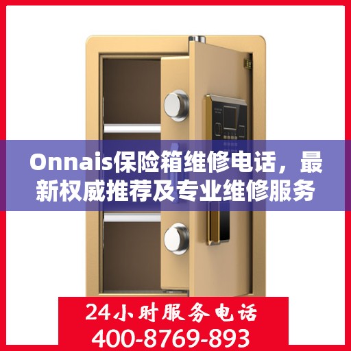 Onnais保险箱维修电话，最新权威推荐及专业维修服务指南
