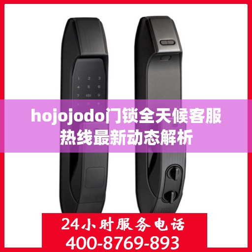 hojojodo门锁全天候客服热线最新动态解析