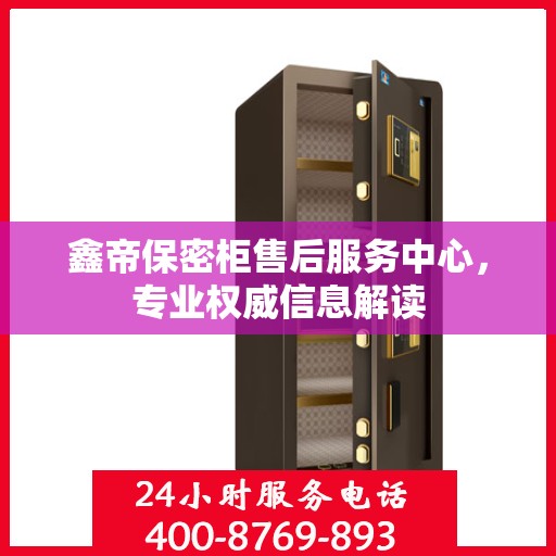 鑫帝保密柜售后服务中心，专业权威信息解读
