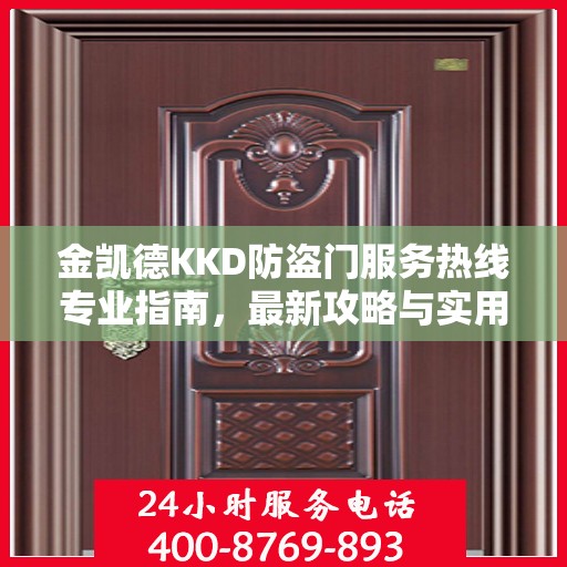 金凯德KKD防盗门服务热线专业指南，最新攻略与实用信息