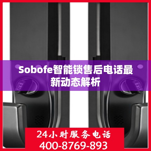 Sobofe智能锁售后电话最新动态解析
