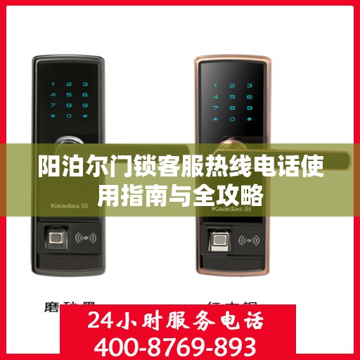 阳泊尔门锁客服热线电话使用指南与全攻略
