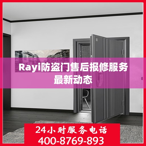 Rayi防盗门售后报修服务最新动态