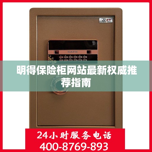 明得保险柜网站最新权威推荐指南