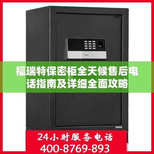 福瑞特保密柜全天候售后电话指南及详细全面攻略