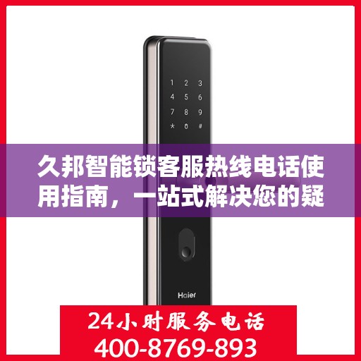 久邦智能锁客服热线电话使用指南，一站式解决您的疑问和需求！