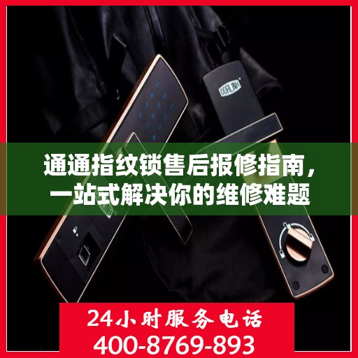 通通指纹锁售后报修指南，一站式解决你的维修难题
