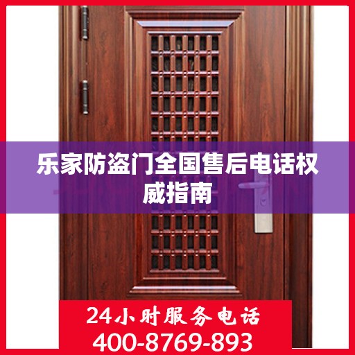 乐家防盗门全国售后电话权威指南