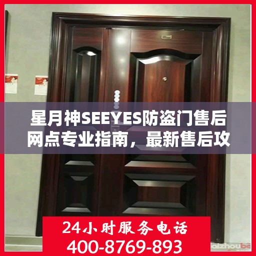 星月神SEEYES防盗门售后网点专业指南，最新售后攻略与指南