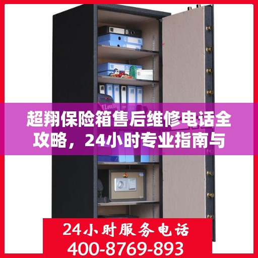 超翔保险箱售后维修电话全攻略，24小时专业指南与电话指南