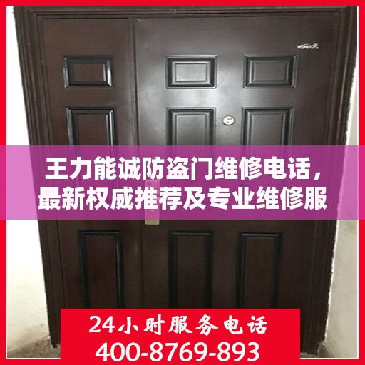 王力能诚防盗门维修电话，最新权威推荐及专业维修服务指南