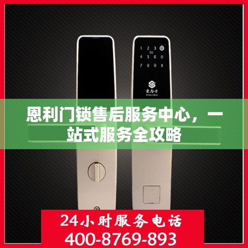 恩利门锁售后服务中心，一站式服务全攻略