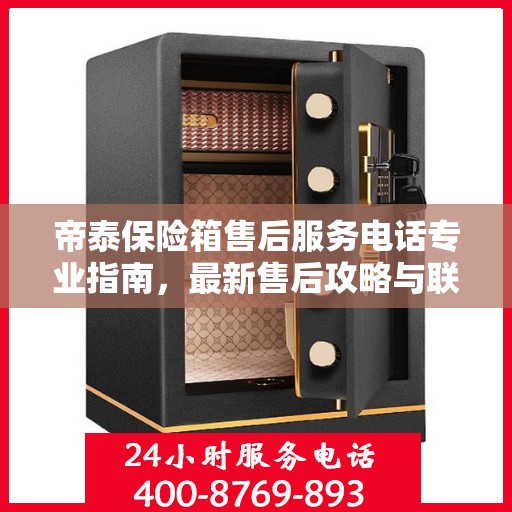 帝泰保险箱售后服务电话专业指南，最新售后攻略与联系方式揭秘
