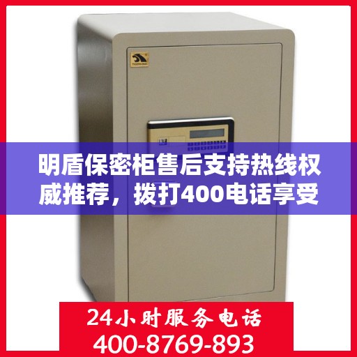 明盾保密柜售后支持热线权威推荐，拨打400电话享受专业售后服务保障