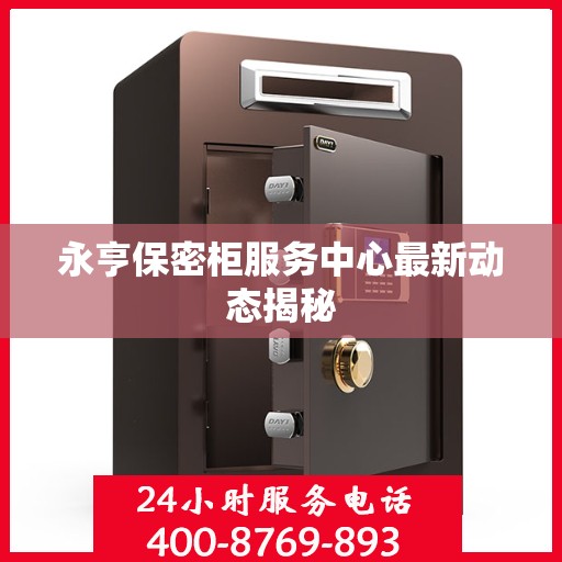 永亨保密柜服务中心最新动态揭秘