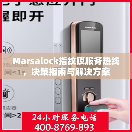 Marsalock指纹锁服务热线，决策指南与解决方案