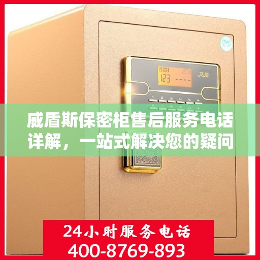 威盾斯保密柜售后服务电话详解，一站式解决您的疑问