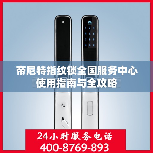 帝尼特指纹锁全国服务中心使用指南与全攻略