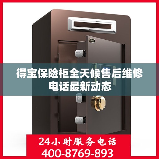 得宝保险柜全天候售后维修电话最新动态