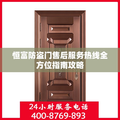 恒富防盗门售后服务热线全方位指南攻略