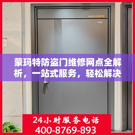 蒙玛特防盗门维修网点全解析，一站式服务，轻松解决您的维修难题