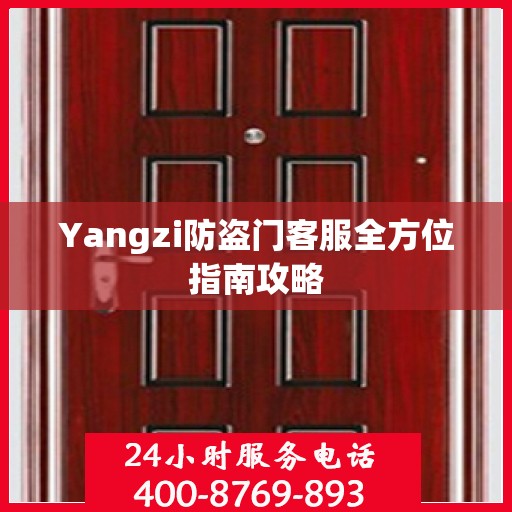 Yangzi防盗门客服全方位指南攻略