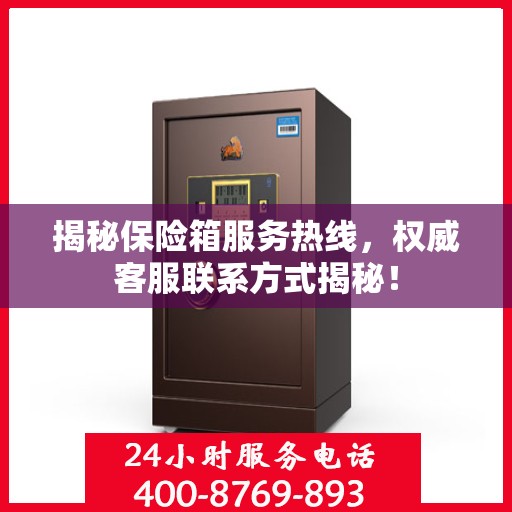 揭秘保险箱服务热线，权威客服联系方式揭秘！