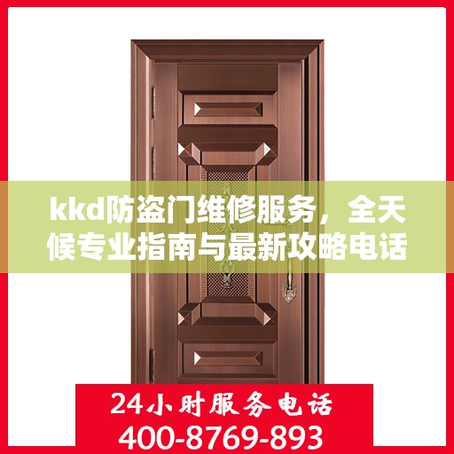 kkd防盗门维修服务，全天候专业指南与最新攻略电话支持