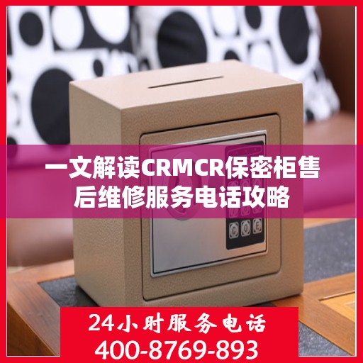 一文解读CRMCR保密柜售后维修服务电话攻略